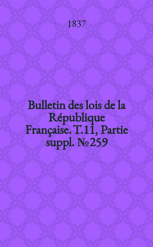 Bulletin des lois de la République Française. T.11, Partie suppl. №259