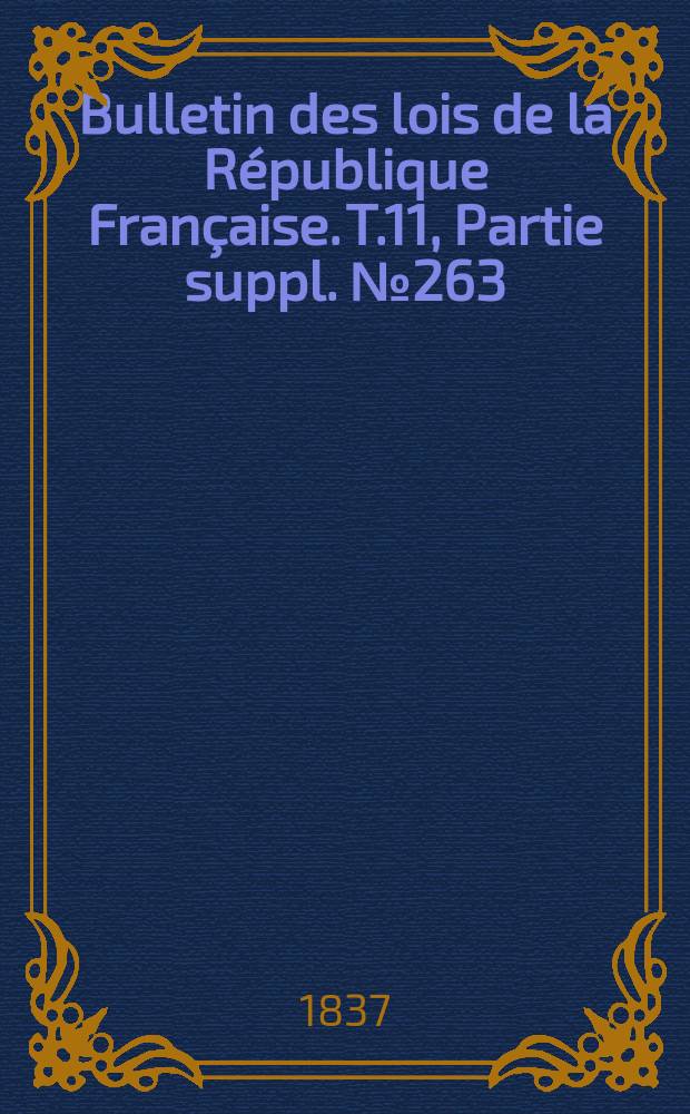 Bulletin des lois de la République Française. T.11, Partie suppl. №263