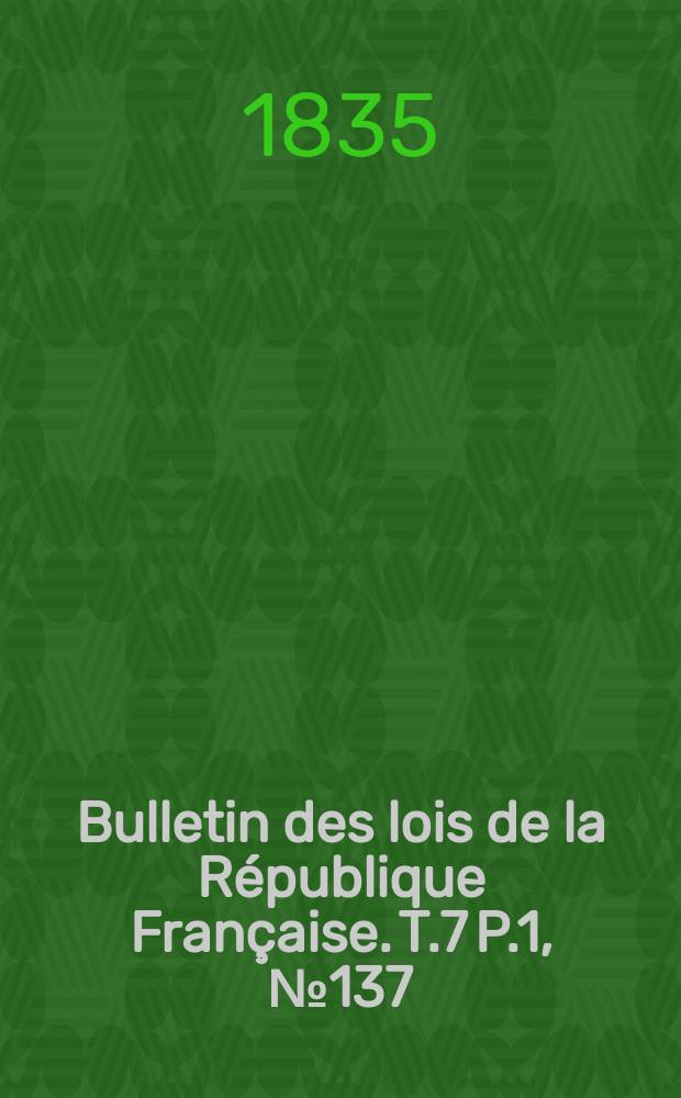 Bulletin des lois de la République Française. T.7 P.1, №137