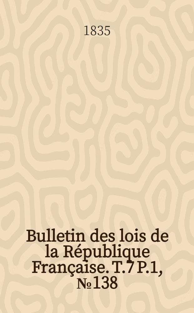 Bulletin des lois de la République Française. T.7 P.1, №138