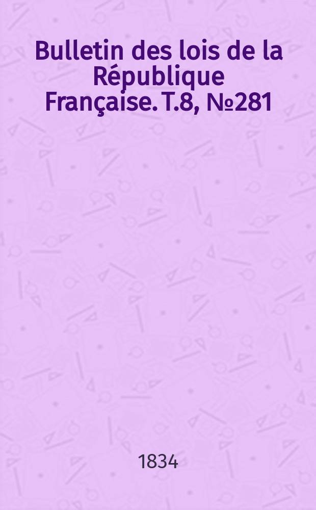Bulletin des lois de la République Française. T.8, №281
