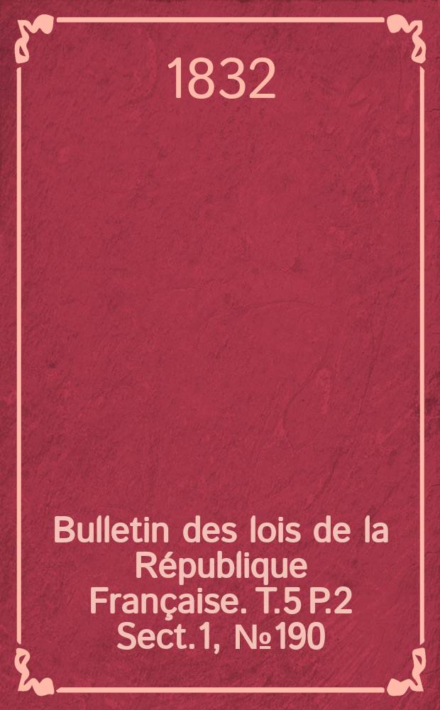 Bulletin des lois de la République Française. T.5 P.2 Sect.1 , №190