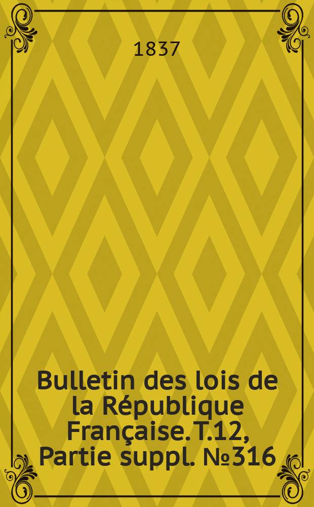 Bulletin des lois de la République Française. T.12, Partie suppl. №316