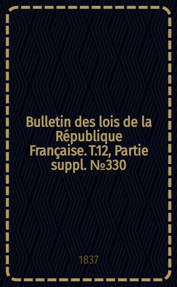 Bulletin des lois de la République Française. T.12, Partie suppl. №330
