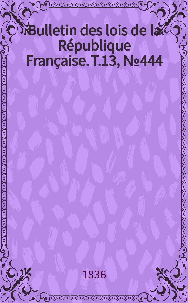 Bulletin des lois de la République Française. T.13, №444