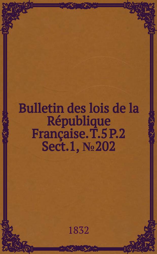 Bulletin des lois de la République Française. T.5 P.2 Sect.1 , №202