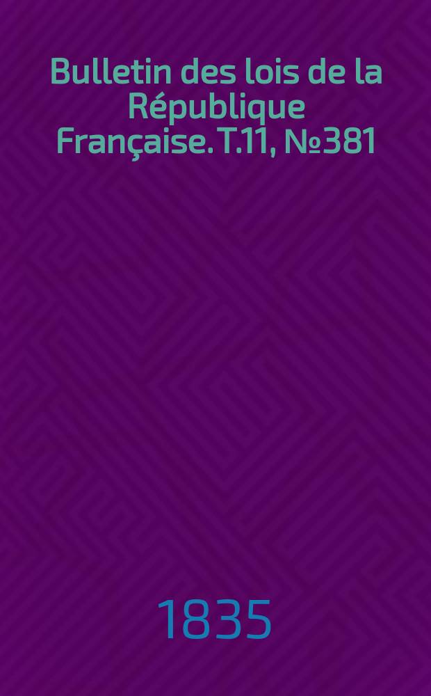 Bulletin des lois de la République Française. T.11, №381