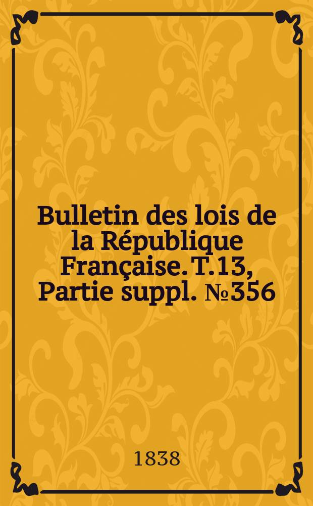 Bulletin des lois de la République Française. T.13, Partie suppl. №356