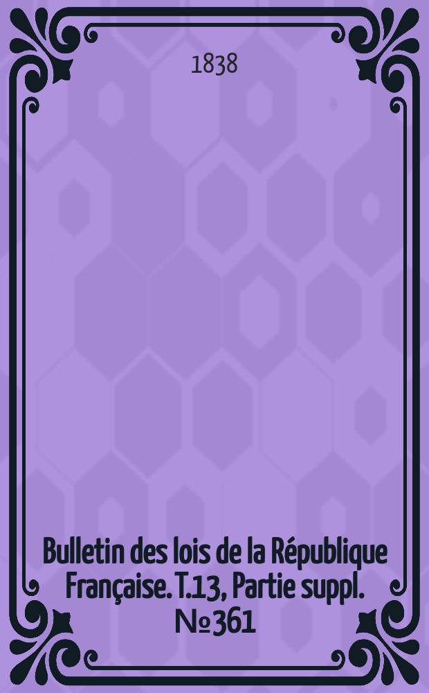 Bulletin des lois de la République Française. T.13, Partie suppl. №361