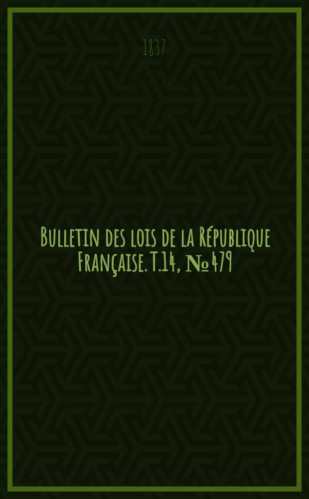 Bulletin des lois de la République Française. T.14, №479