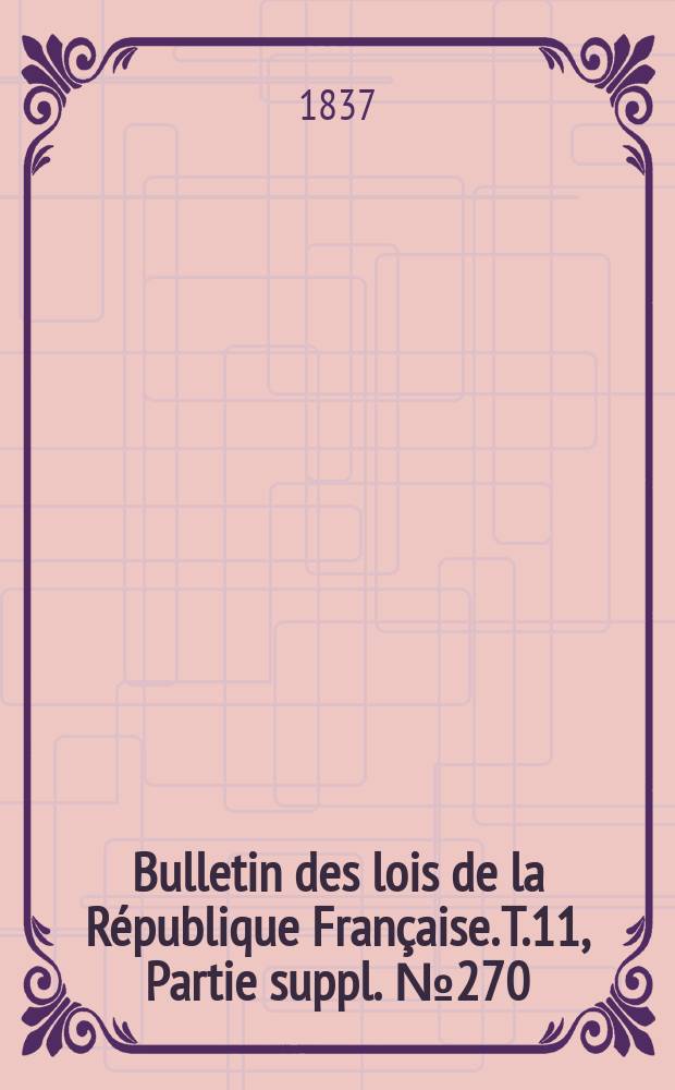 Bulletin des lois de la République Française. T.11, Partie suppl. №270