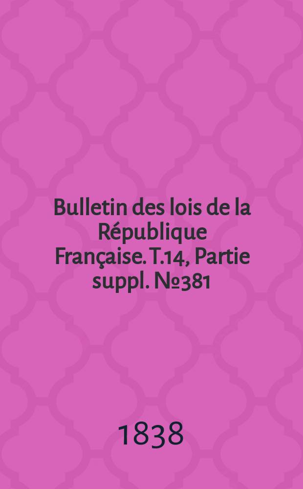 Bulletin des lois de la République Française. T.14, Partie suppl. №381