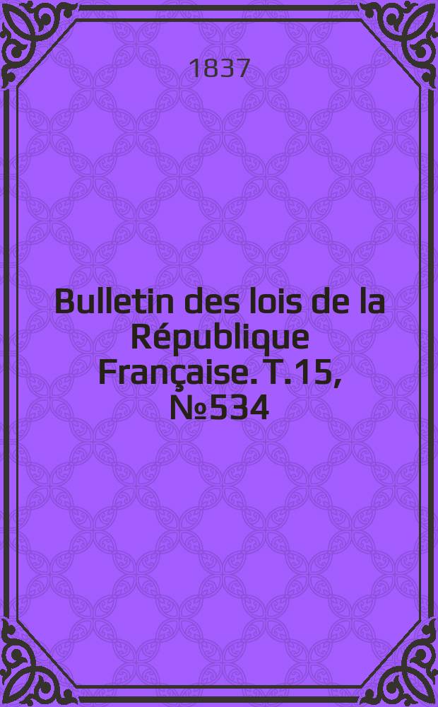 Bulletin des lois de la République Française. T.15, №534