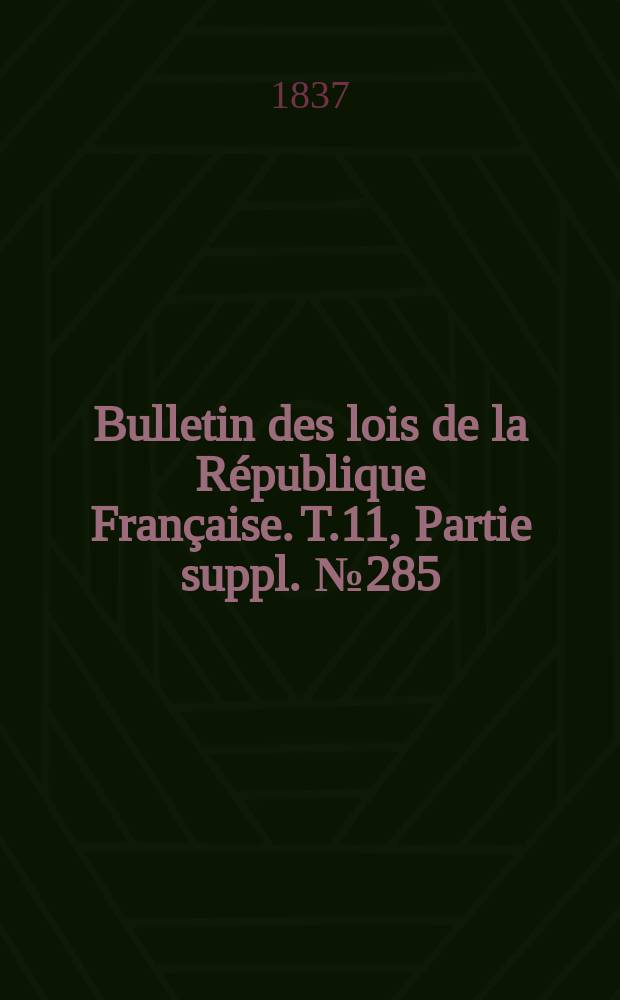Bulletin des lois de la République Française. T.11, Partie suppl. №285