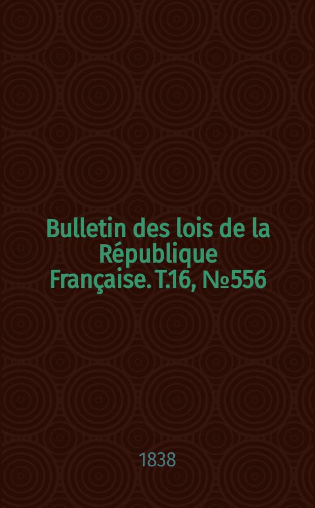 Bulletin des lois de la République Française. T.16, №556