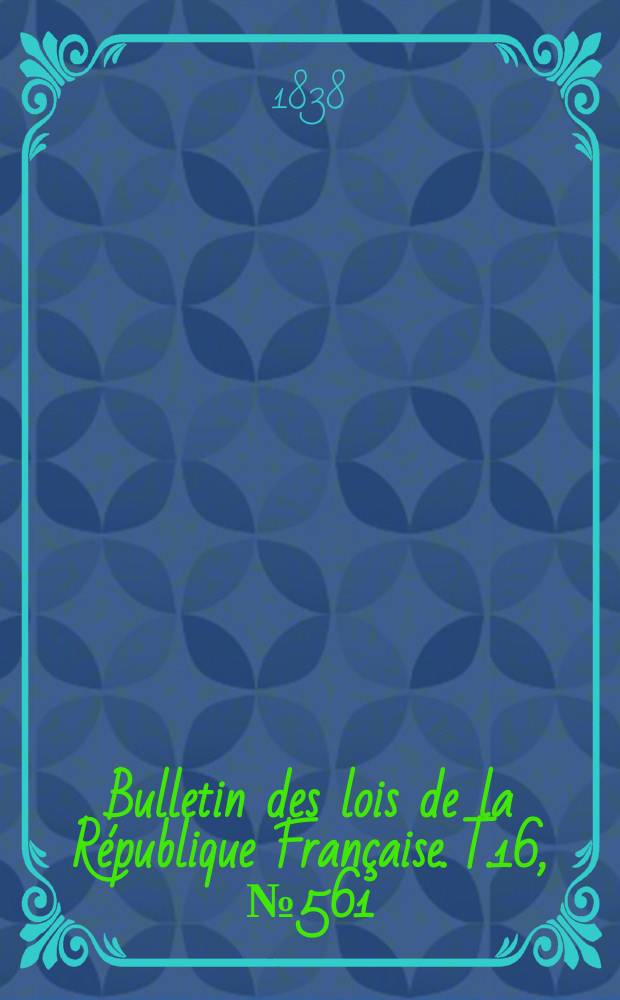 Bulletin des lois de la République Française. T.16, №561