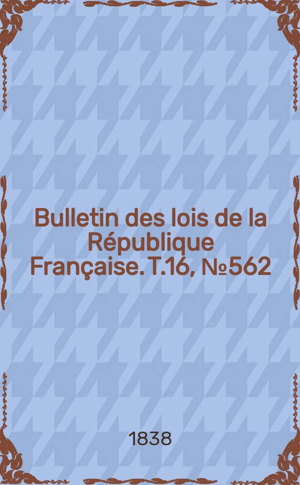 Bulletin des lois de la République Française. T.16, №562