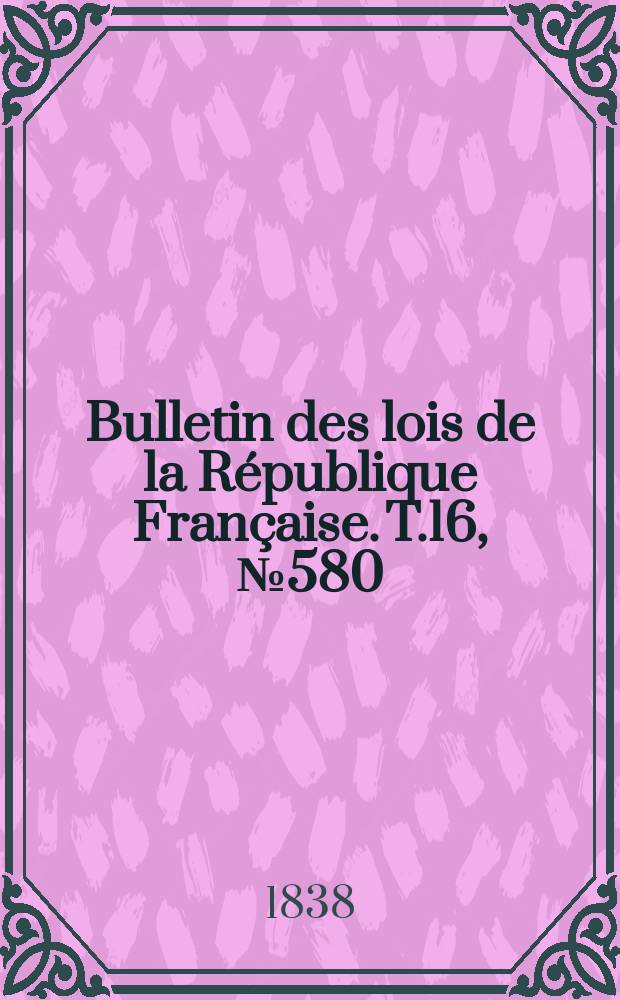 Bulletin des lois de la République Française. T.16, №580