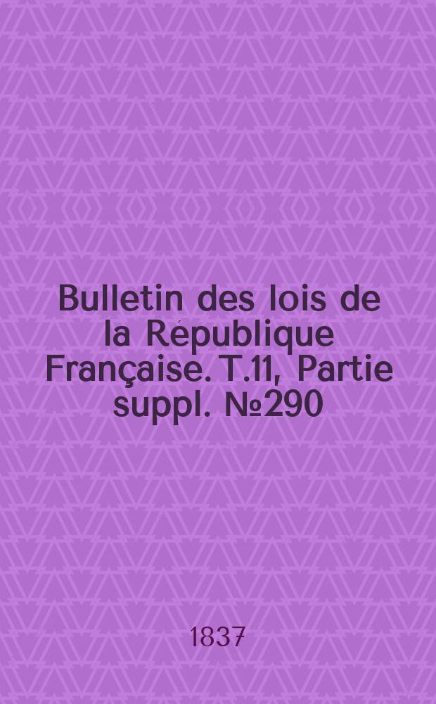 Bulletin des lois de la République Française. T.11, Partie suppl. №290
