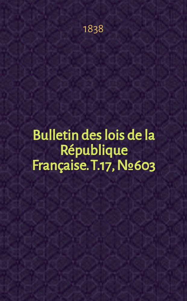 Bulletin des lois de la République Française. T.17, №603