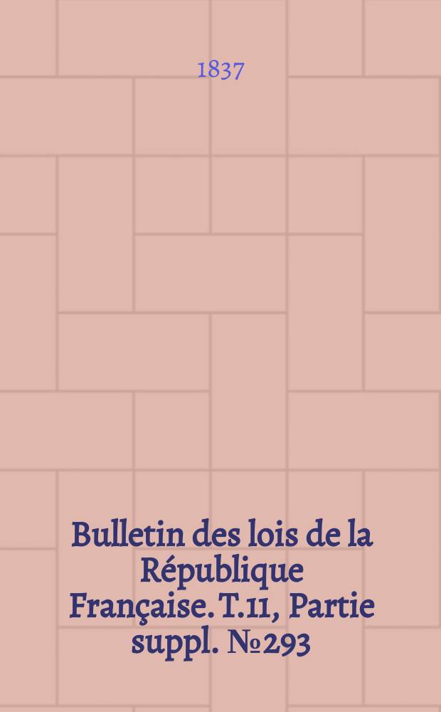 Bulletin des lois de la République Française. T.11, Partie suppl. №293