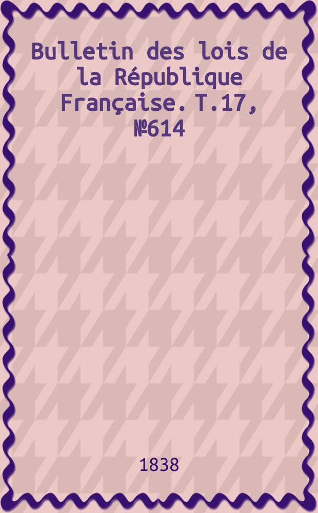 Bulletin des lois de la République Française. T.17, №614