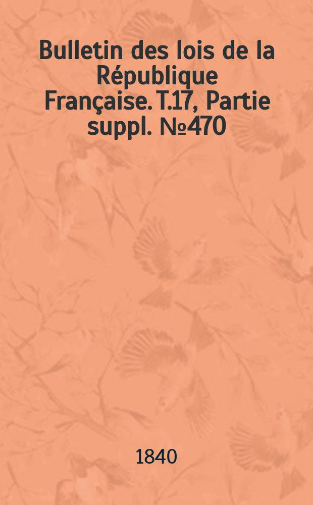 Bulletin des lois de la République Française. T.17, Partie suppl. №470