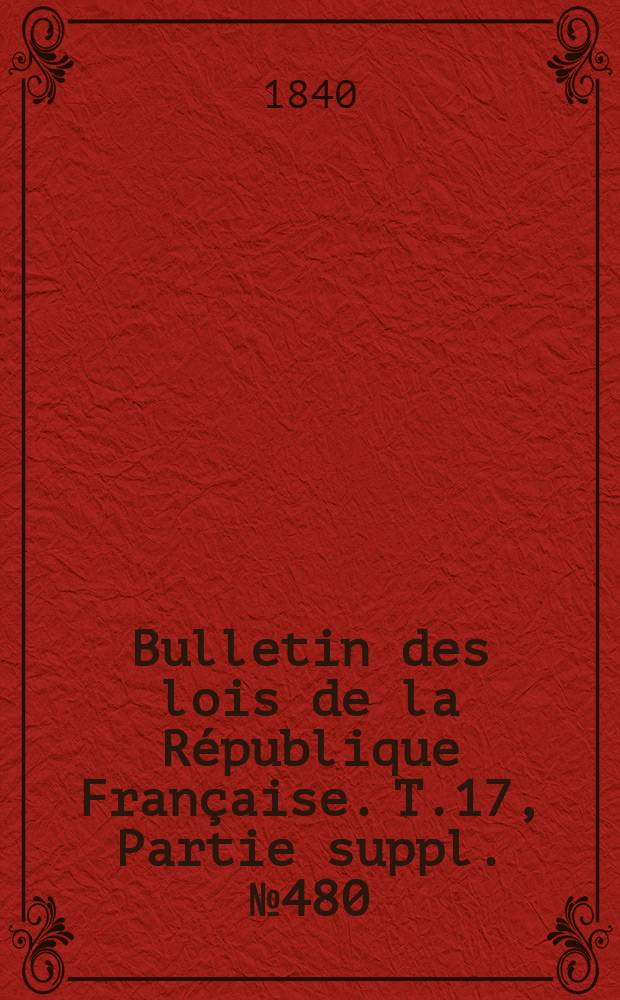 Bulletin des lois de la République Française. T.17, Partie suppl. №480