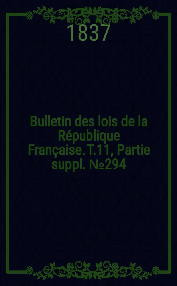 Bulletin des lois de la République Française. T.11, Partie suppl. №294