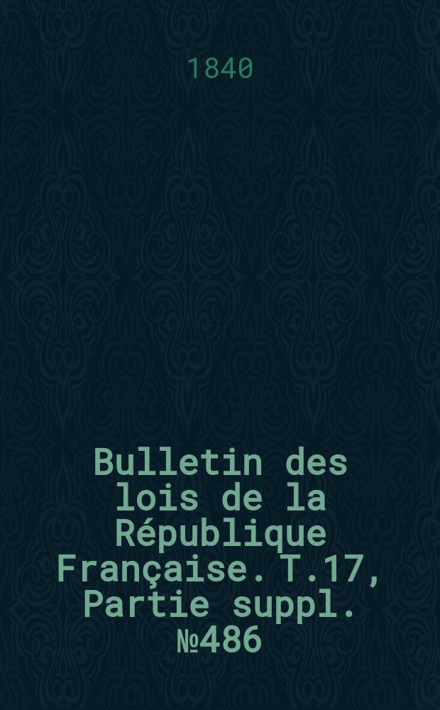 Bulletin des lois de la République Française. T.17, Partie suppl. №486