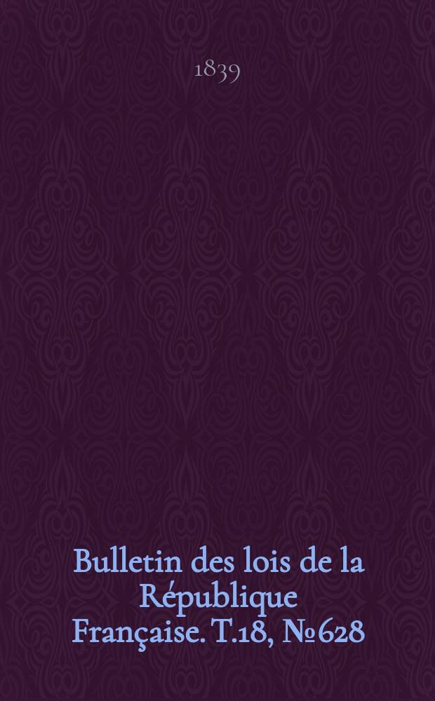 Bulletin des lois de la République Française. T.18, №628