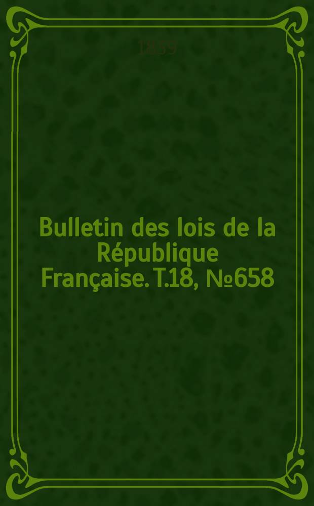 Bulletin des lois de la République Française. T.18, №658