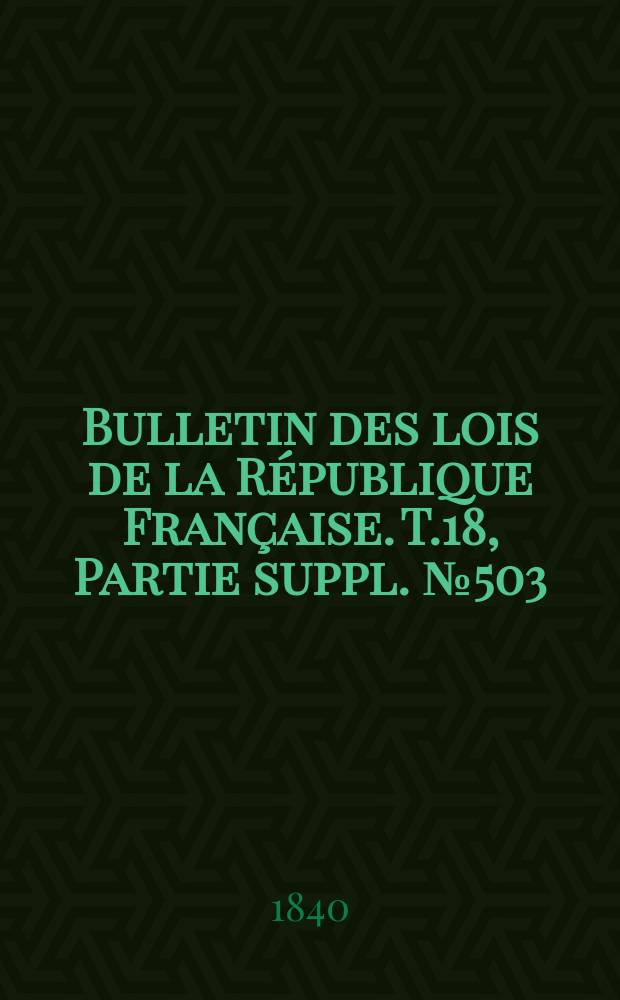 Bulletin des lois de la République Française. T.18, Partie suppl. №503