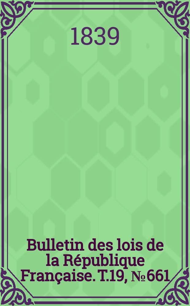 Bulletin des lois de la République Française. T.19, №661