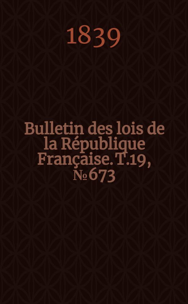 Bulletin des lois de la République Française. T.19, №673