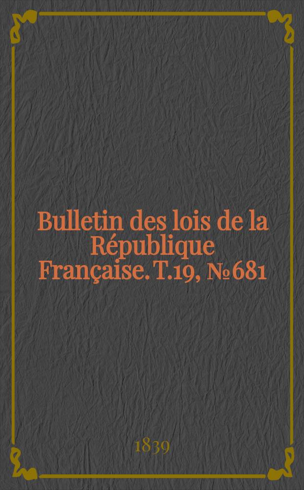 Bulletin des lois de la République Française. T.19, №681
