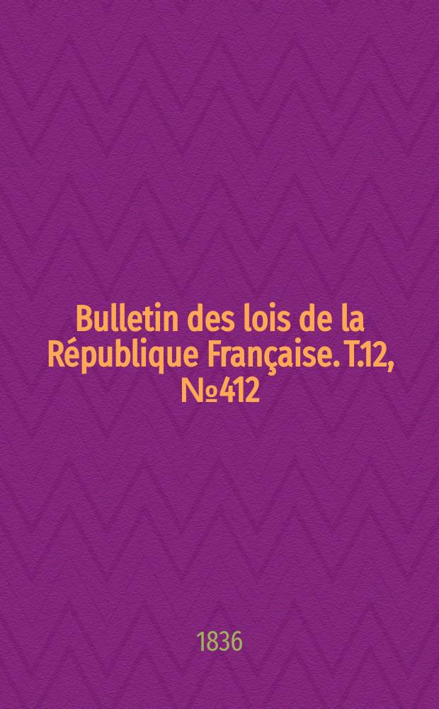 Bulletin des lois de la République Française. T.12, №412