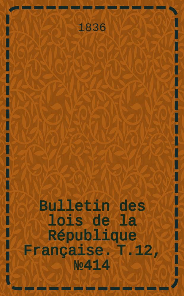 Bulletin des lois de la République Française. T.12, №414