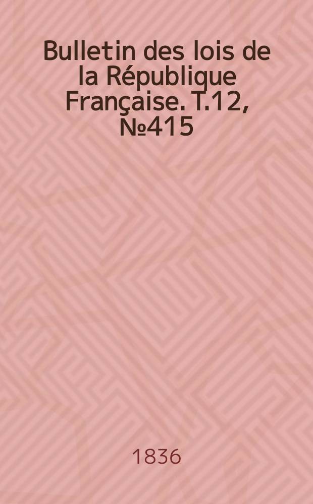 Bulletin des lois de la République Française. T.12, №415