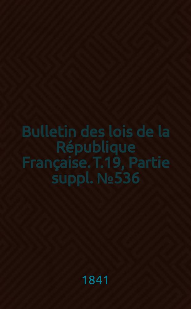 Bulletin des lois de la République Française. T.19, Partie suppl. №536