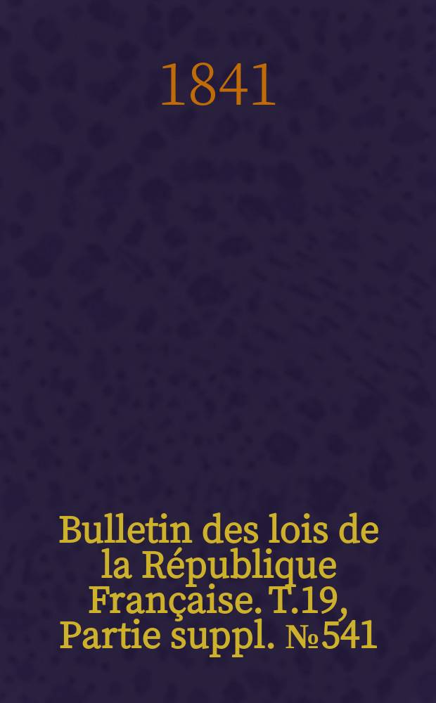 Bulletin des lois de la République Française. T.19, Partie suppl. №541
