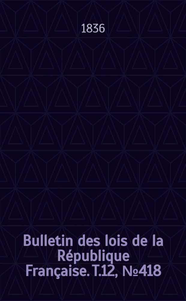 Bulletin des lois de la République Française. T.12, №418