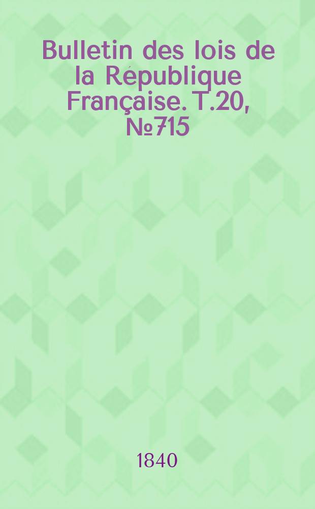 Bulletin des lois de la République Française. T.20, №715