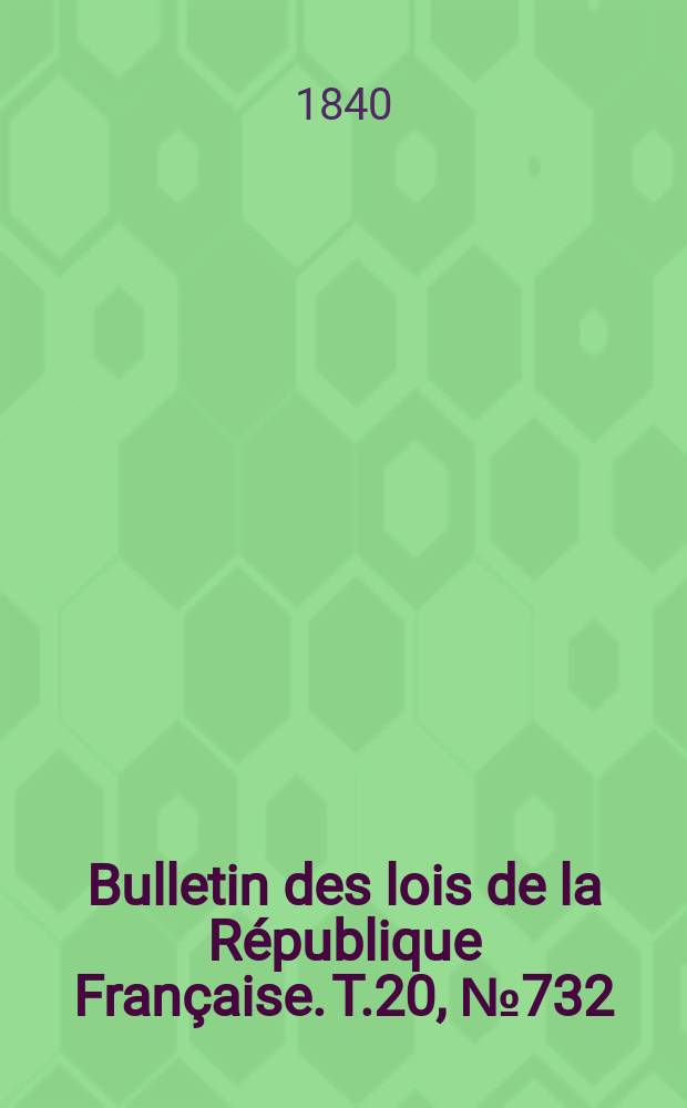 Bulletin des lois de la République Française. T.20, №732