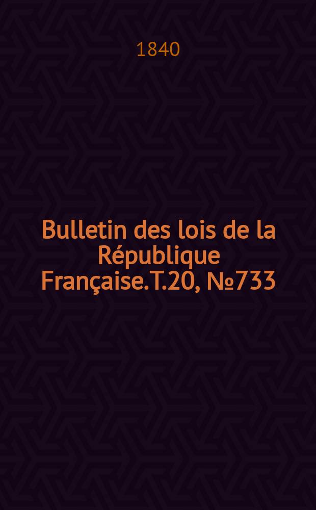 Bulletin des lois de la République Française. T.20, №733