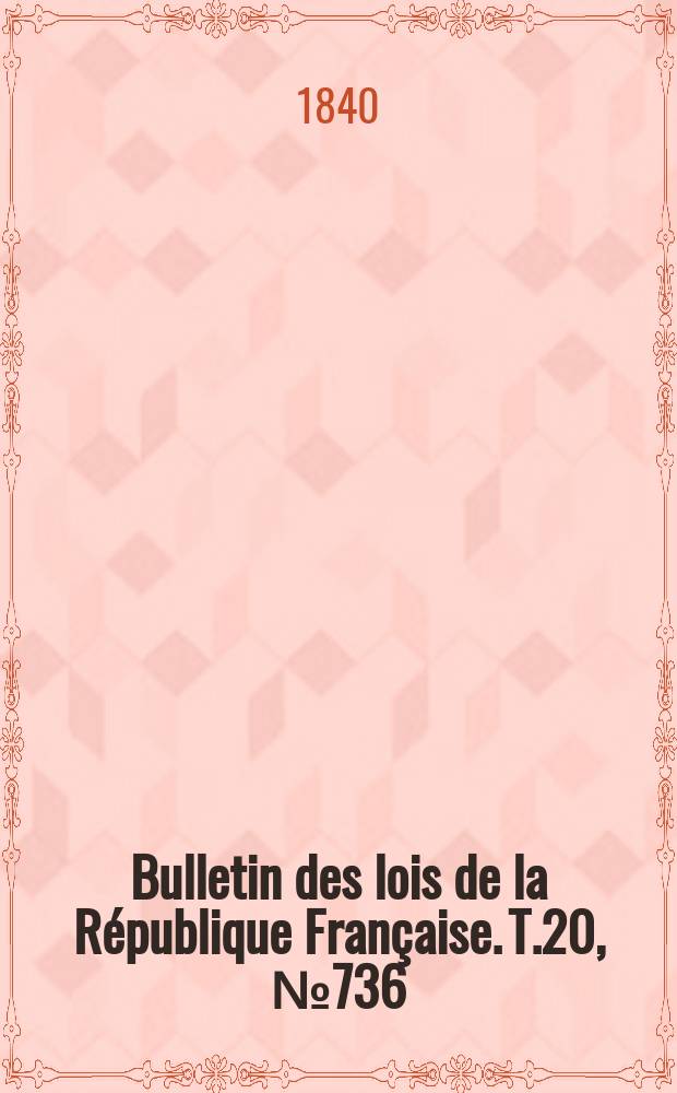 Bulletin des lois de la République Française. T.20, №736