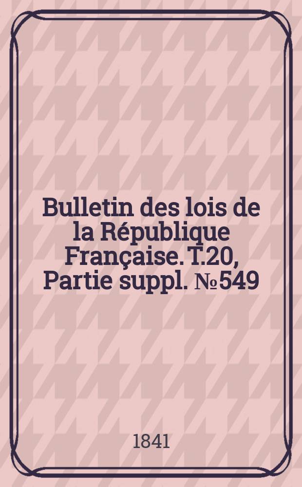 Bulletin des lois de la République Française. T.20, Partie suppl. №549