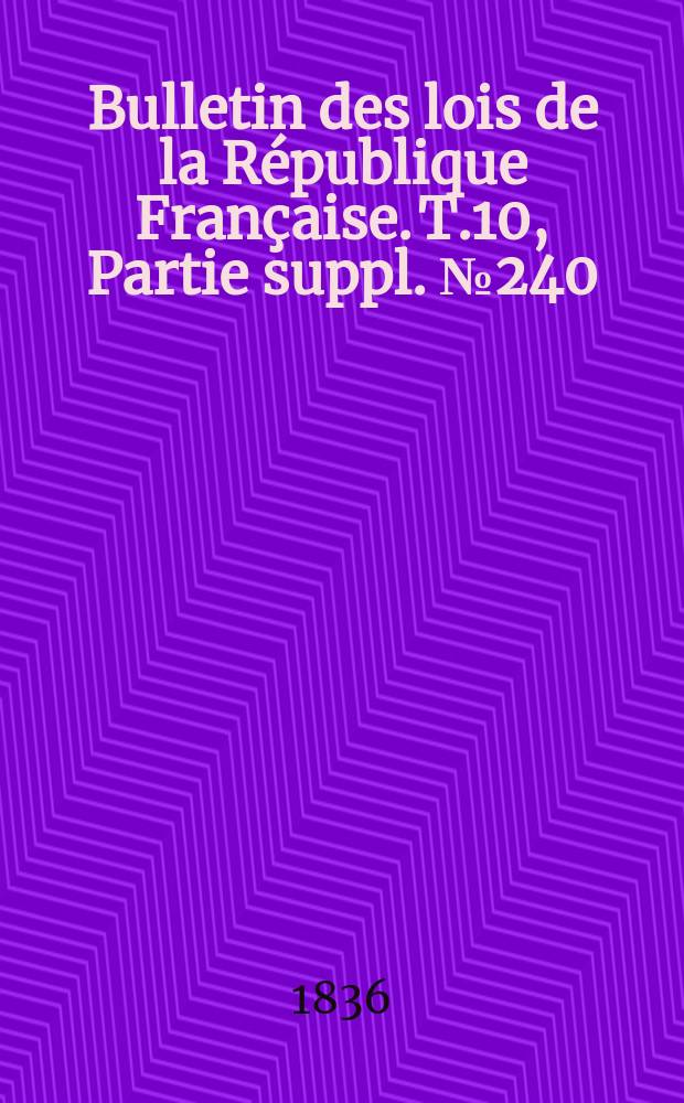 Bulletin des lois de la République Française. T.10, Partie suppl. №240