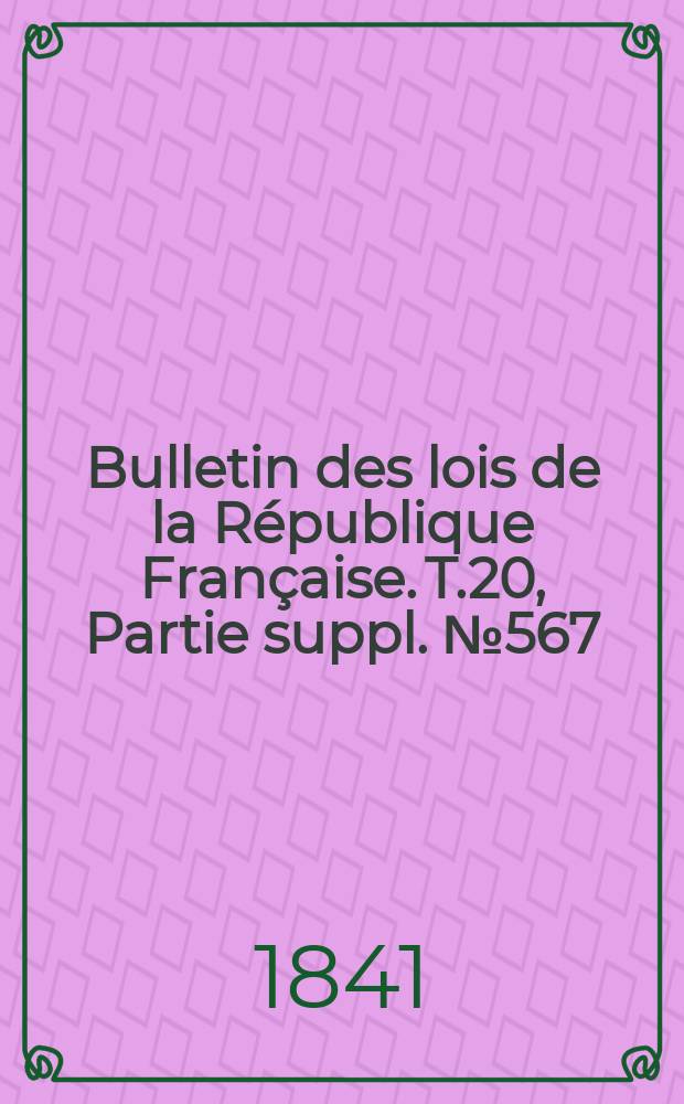 Bulletin des lois de la R&eacute;publique Fran&ccedil;aise. T.20, Partie suppl. №567