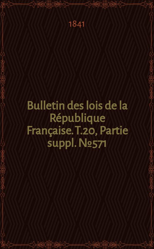 Bulletin des lois de la R&eacute;publique Fran&ccedil;aise. T.20, Partie suppl. №571